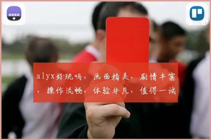 alyx好玩吗，画面精美，剧情丰富，操作流畅，体验非凡，值得一试