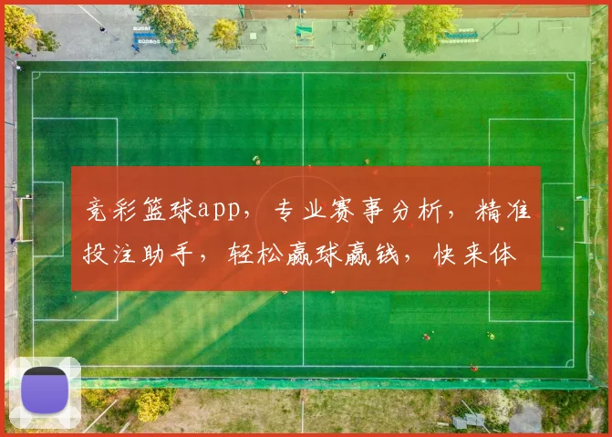 竞彩篮球app，专业赛事分析，精准投注助手，轻松赢球赢钱，快来体验